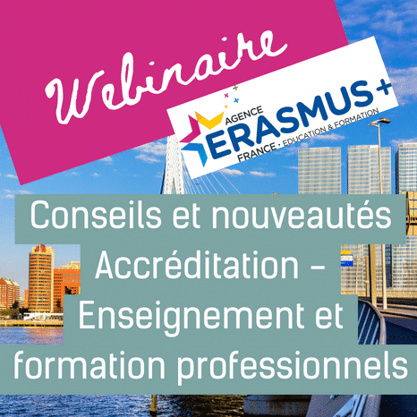Webinaire Erasmus+ « Conseils et nouveautés – Accréditation – Secteur Enseignement et formation professionnels »