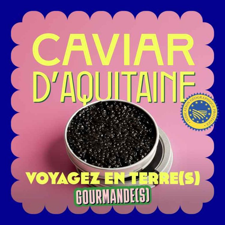Podcast “Voyage en Terre(s) Gourmande(s) : Étape d’exception : Caviar d’Aquitaine IGP